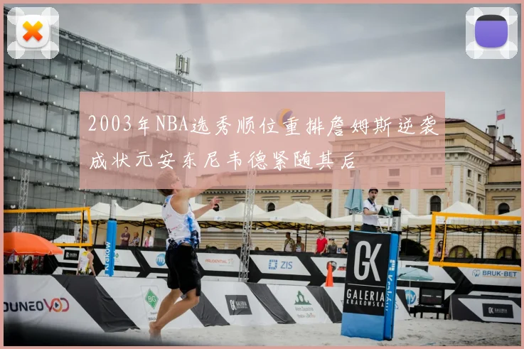 2003年NBA选秀顺位重排詹姆斯逆袭成状元安东尼韦德紧随其后