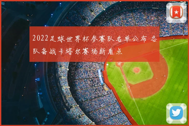 2022足球世界杯参赛队名单公布 各队备战卡塔尔赛场新看点
