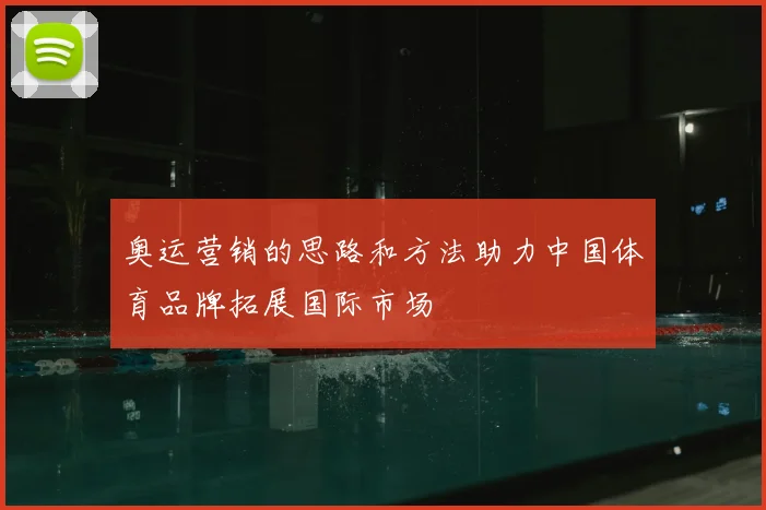 奥运营销的思路和方法助力中国体育品牌拓展国际市场